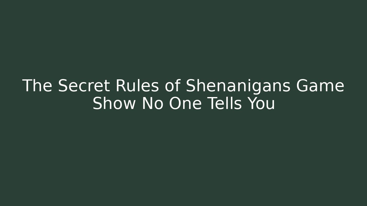 The Secret Rules of Shenanigans Game Show No One Tells You