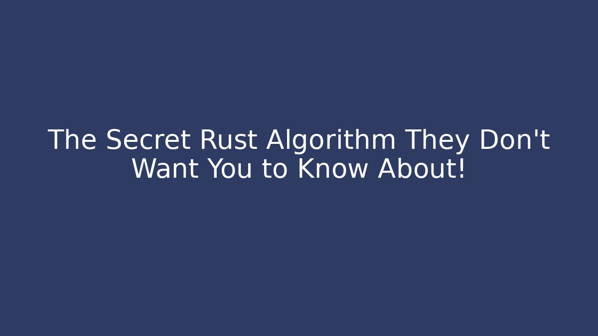 The Secret Rust Algorithm They Don't Want You to Know About!