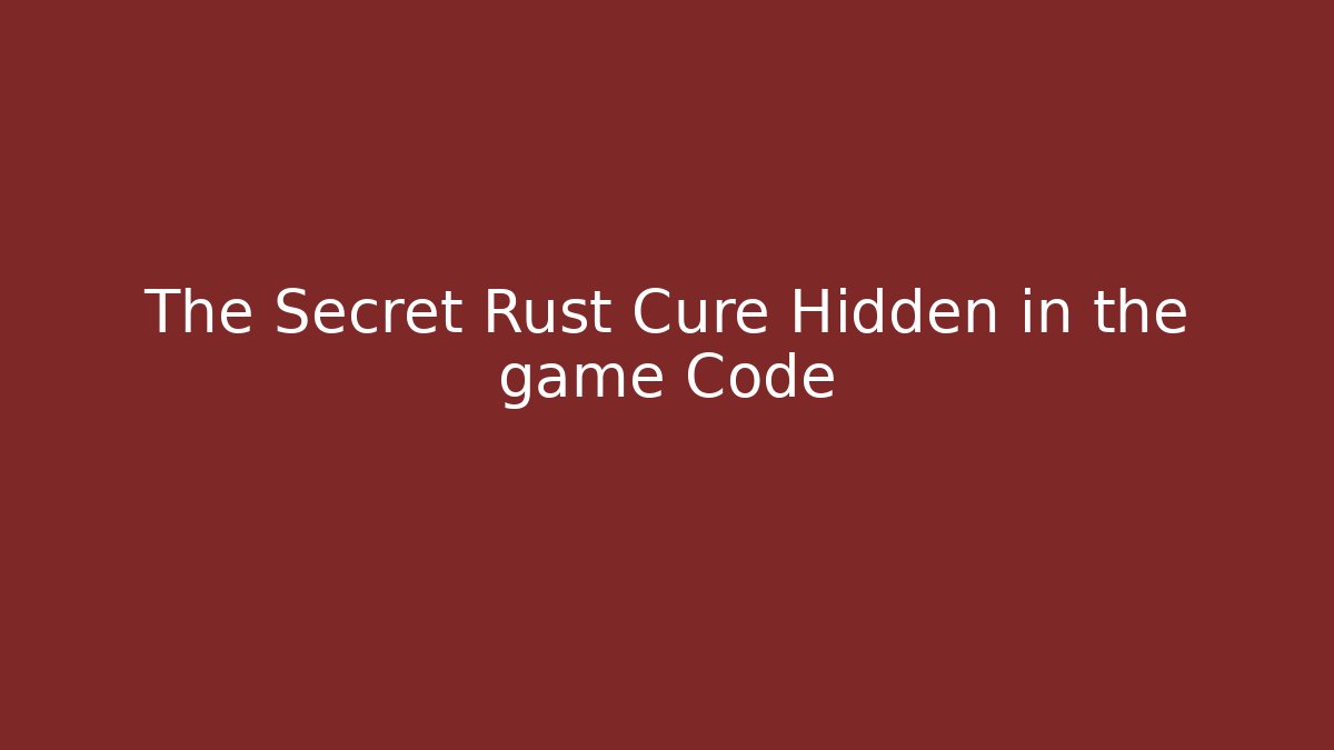 The Secret Rust Cure Hidden in the game Code