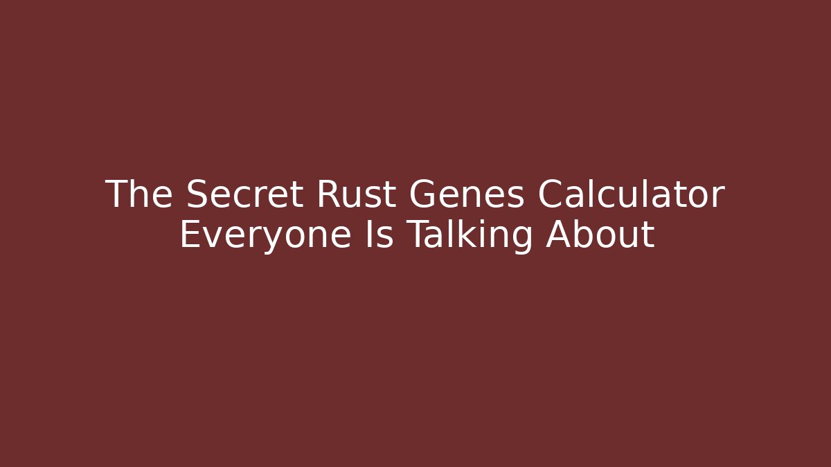 The Secret Rust Genes Calculator Everyone Is Talking About