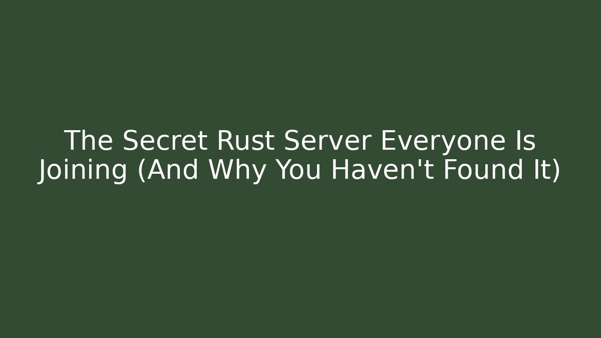 The Secret Rust Server Everyone Is Joining (And Why You Haven't Found It)