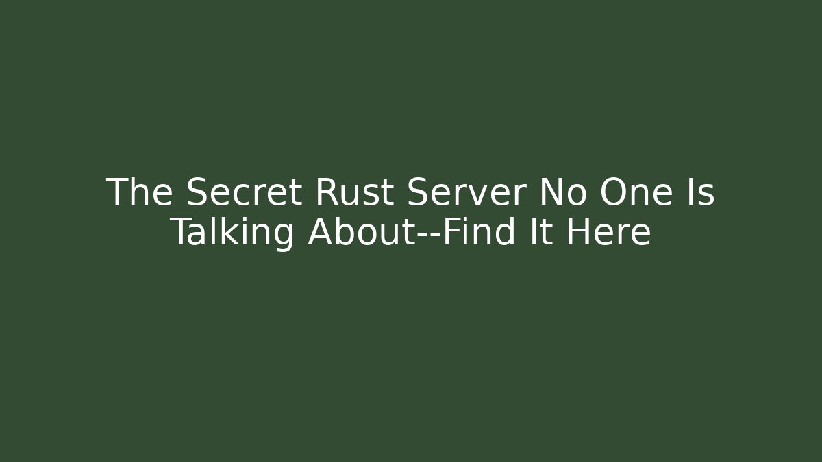 The Secret Rust Server No One Is Talking About—Find It Here