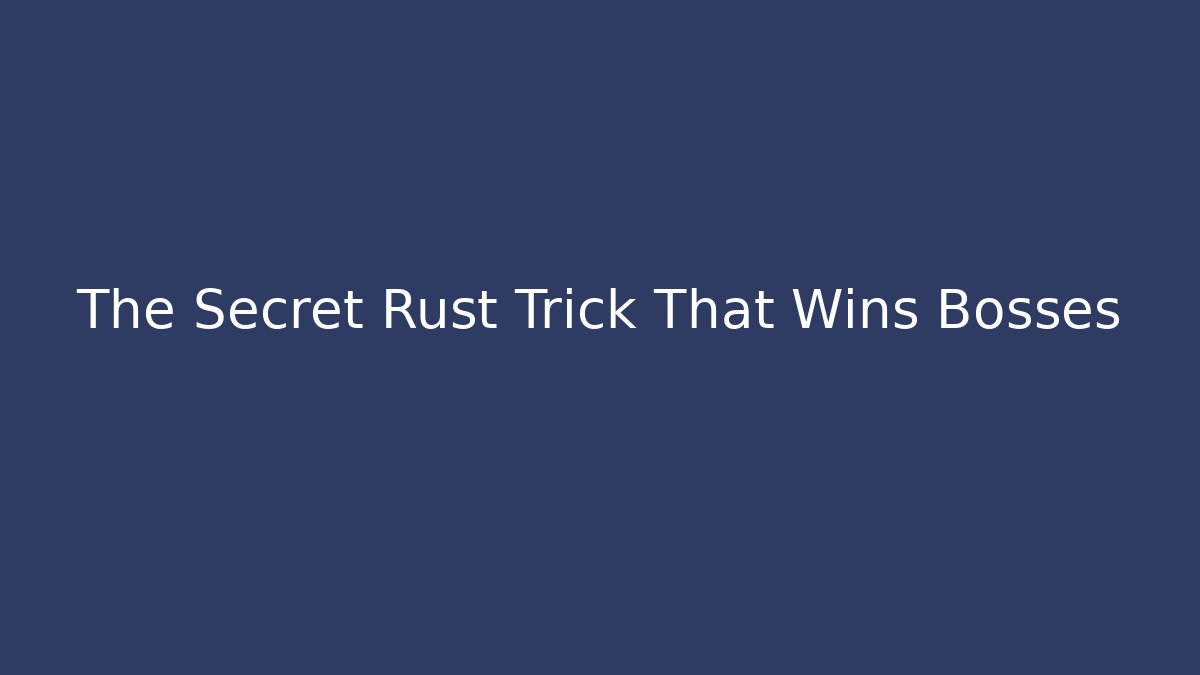 The Secret Rust Trick That Wins Bosses