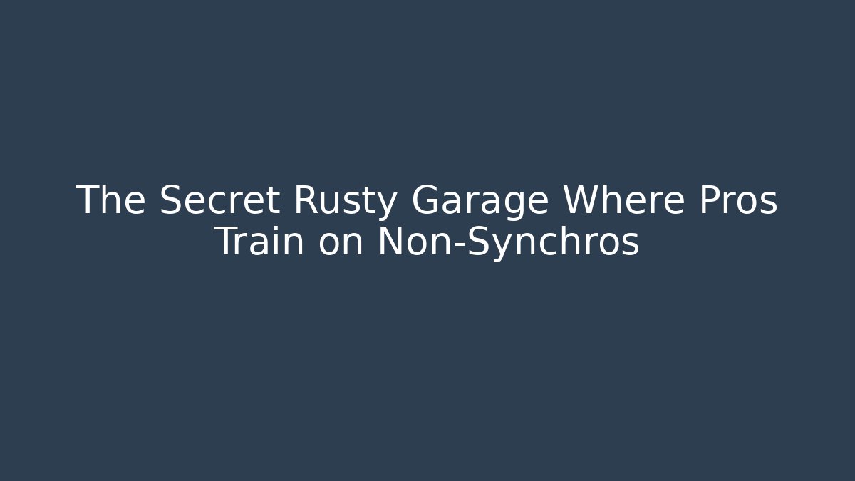 The Secret Rusty Garage Where Pros Train on Non-Synchros