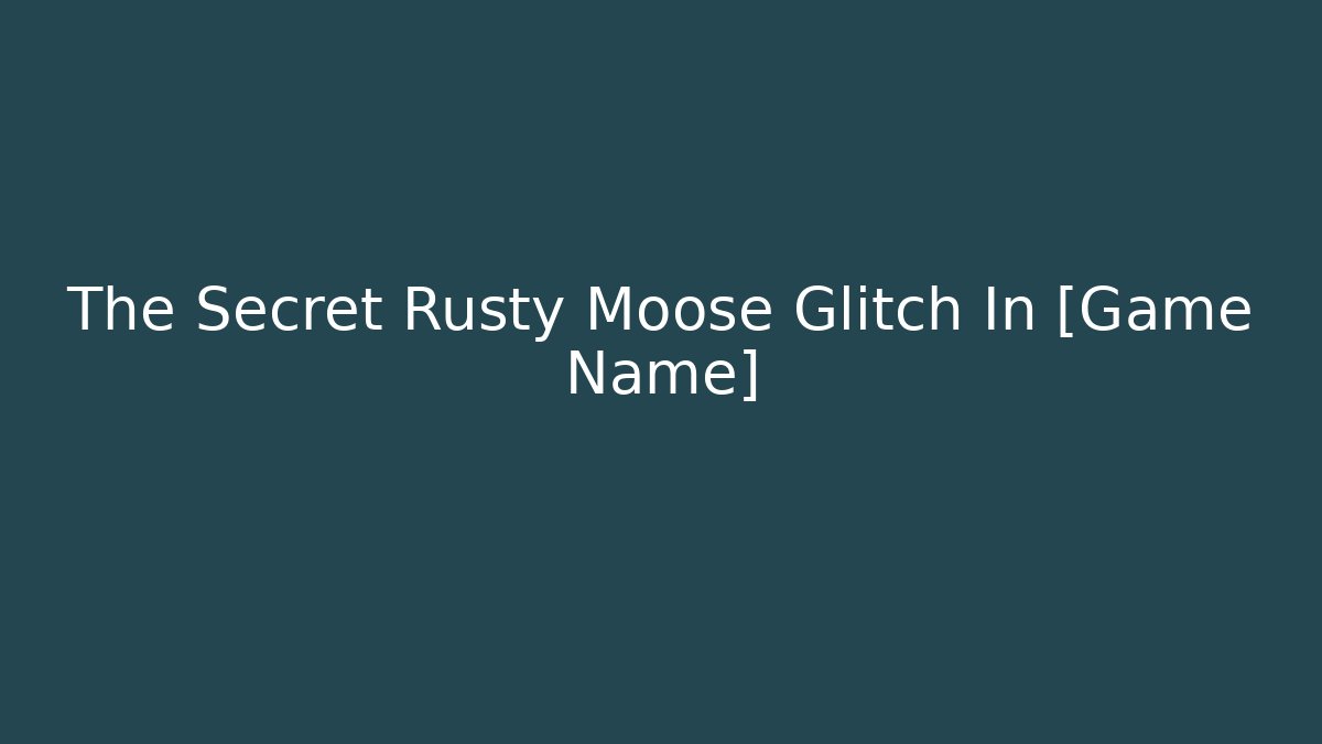 The Secret Rusty Moose Glitch In [Game Name]