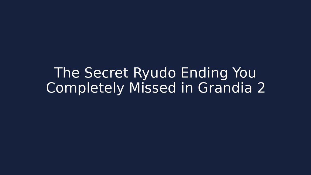 The Secret Ryudo Ending You Completely Missed in Grandia 2