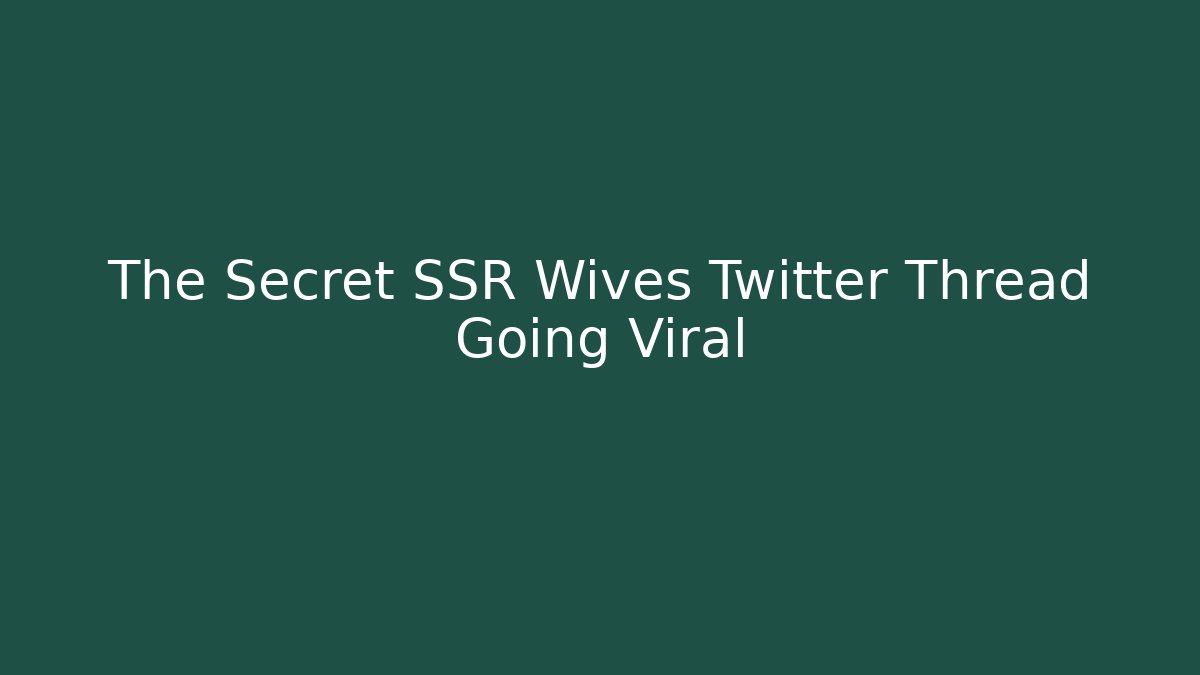 The Secret SSR Wives Twitter Thread Going Viral