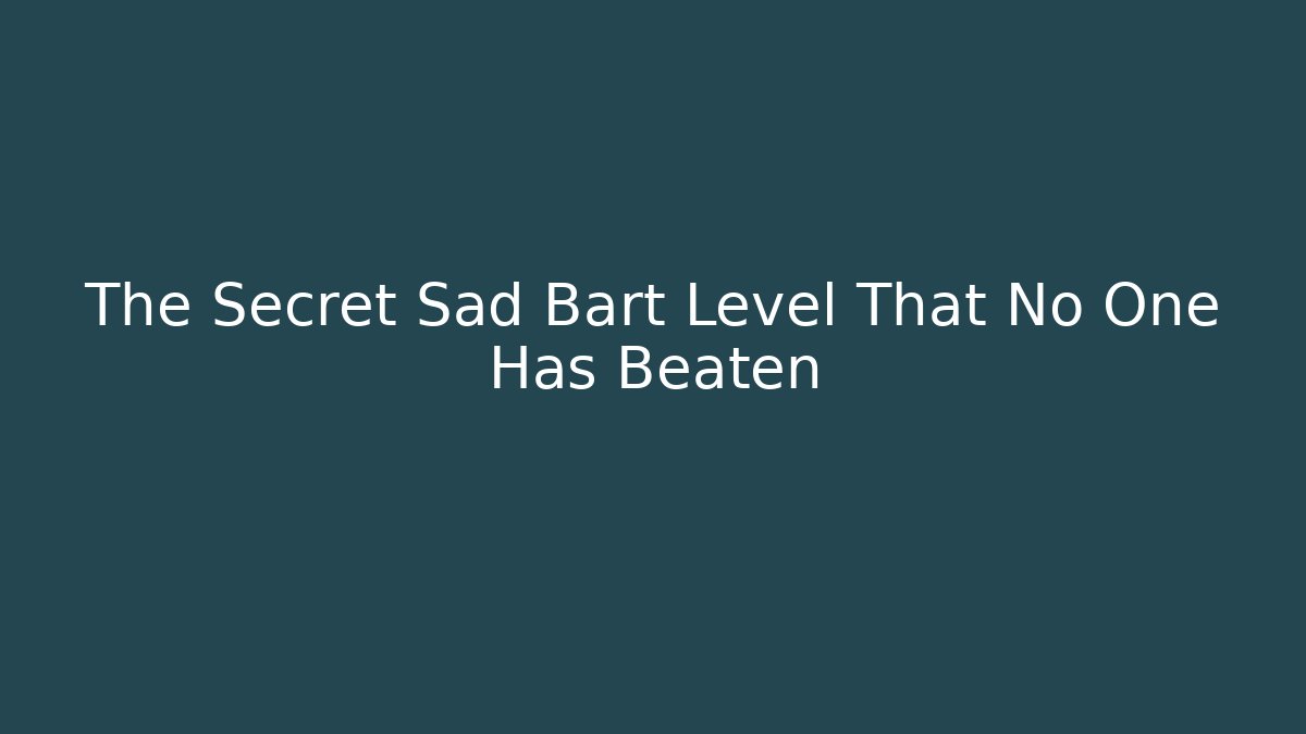 The Secret Sad Bart Level That No One Has Beaten