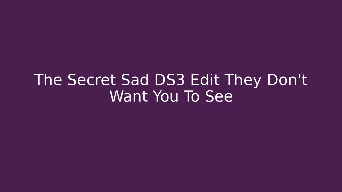 The Secret Sad DS3 Edit They Don't Want You To See