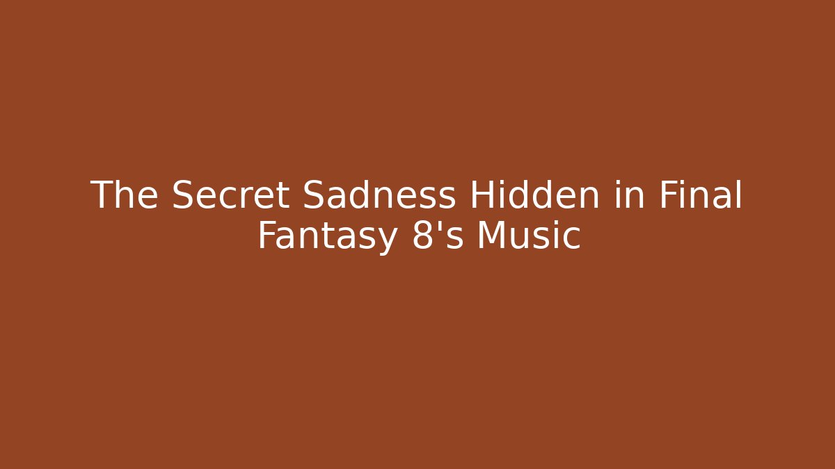The Secret Sadness Hidden in Final Fantasy 8's Music