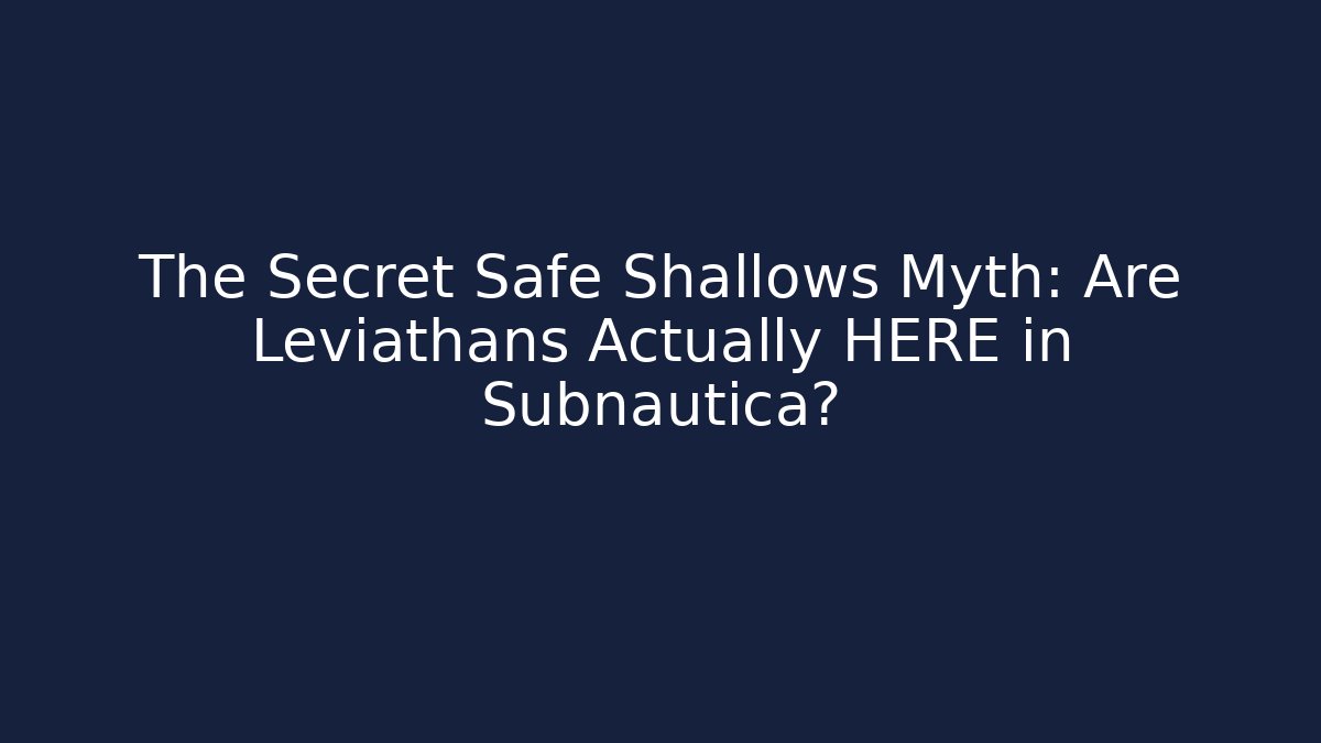 The Secret Safe Shallows Myth: Are Leviathans Actually HERE in Subnautica?