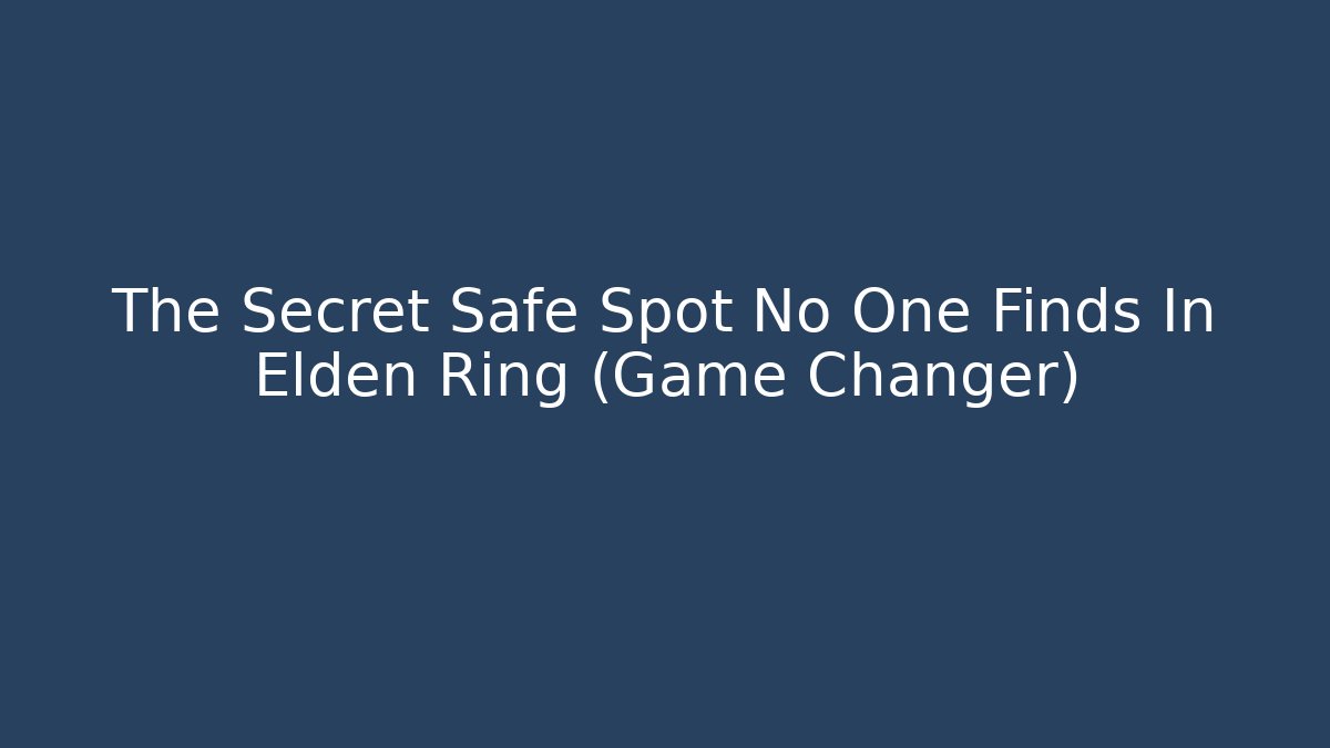 The Secret Safe Spot No One Finds In Elden Ring (Game Changer)