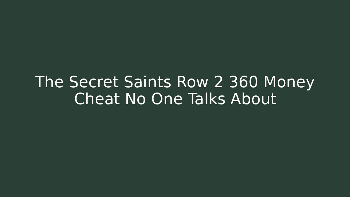 The Secret Saints Row 2 360 Money Cheat No One Talks About
