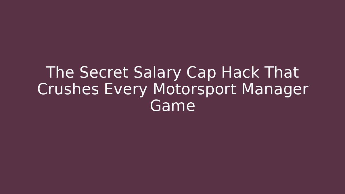 The Secret Salary Cap Hack That Crushes Every Motorsport Manager Game