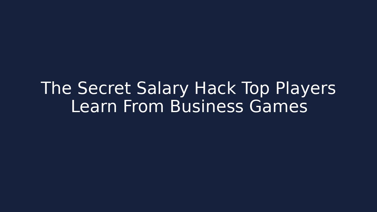 The Secret Salary Hack Top Players Learn From Business Games