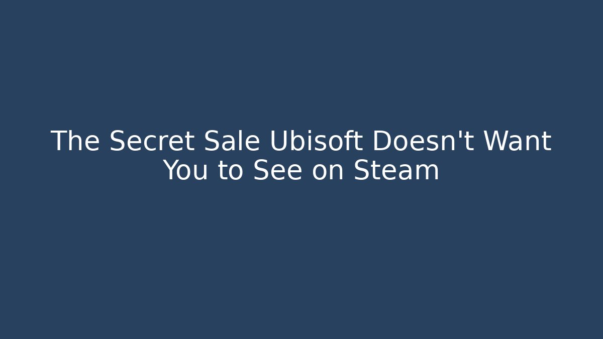 The Secret Sale Ubisoft Doesn’t Want You to See on Steam
