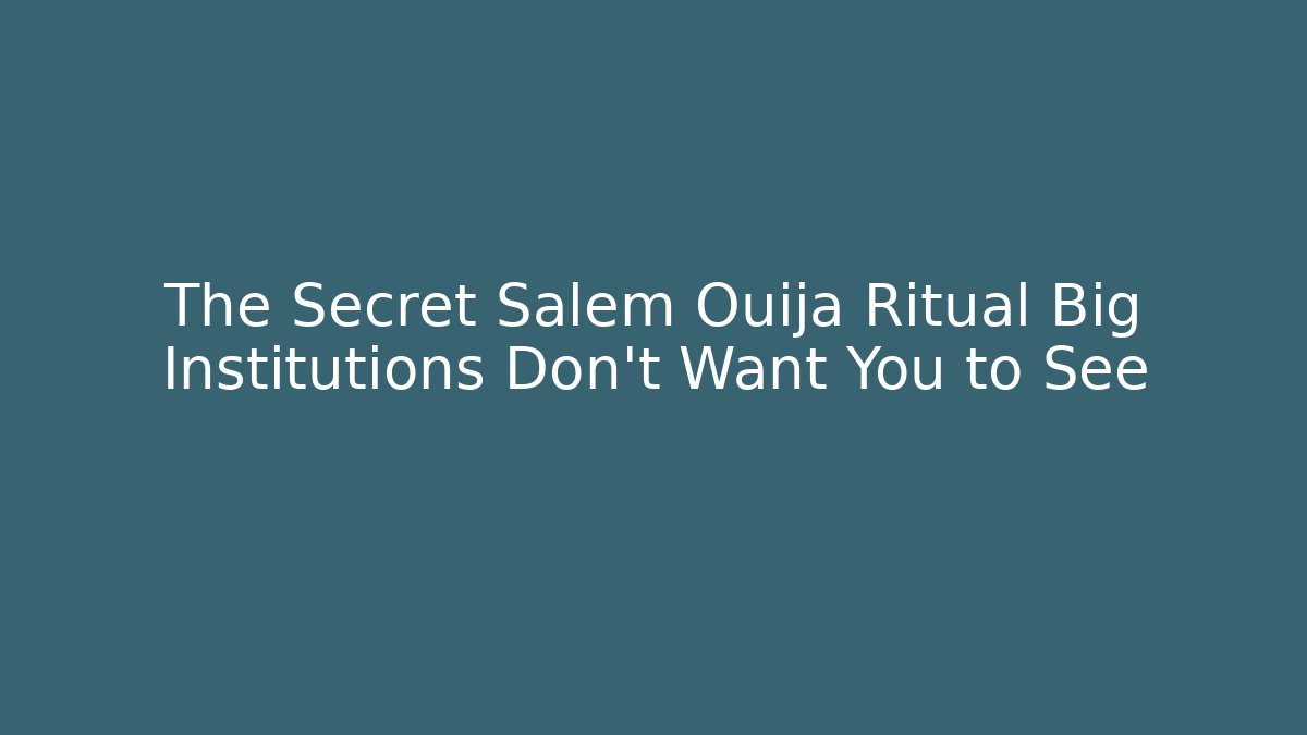 The Secret Salem Ouija Ritual Big Institutions Don't Want You to See