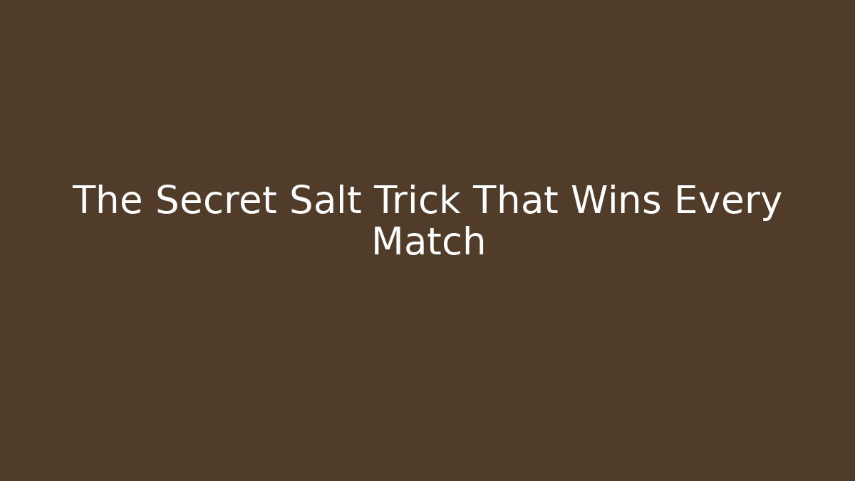 The Secret Salt Trick That Wins Every Match