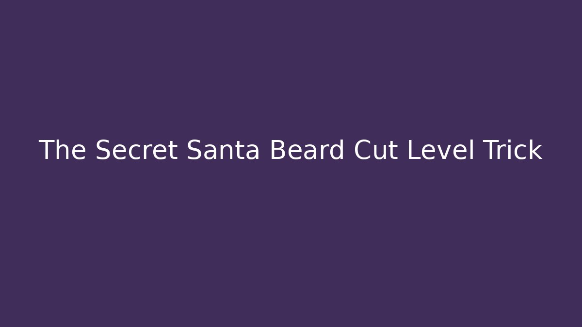 The Secret Santa Beard Cut Level Trick - Critter Realm