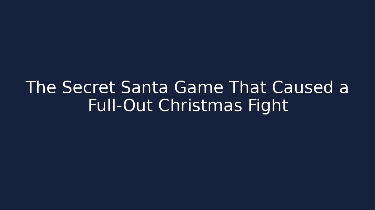 The Secret Santa Game That Caused a Full-Out Christmas Fight
