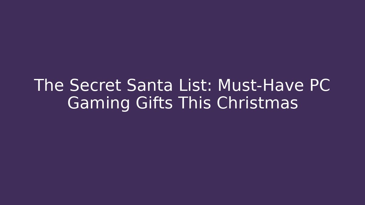 The Secret Santa List: Must-Have PC Gaming Gifts This Christmas