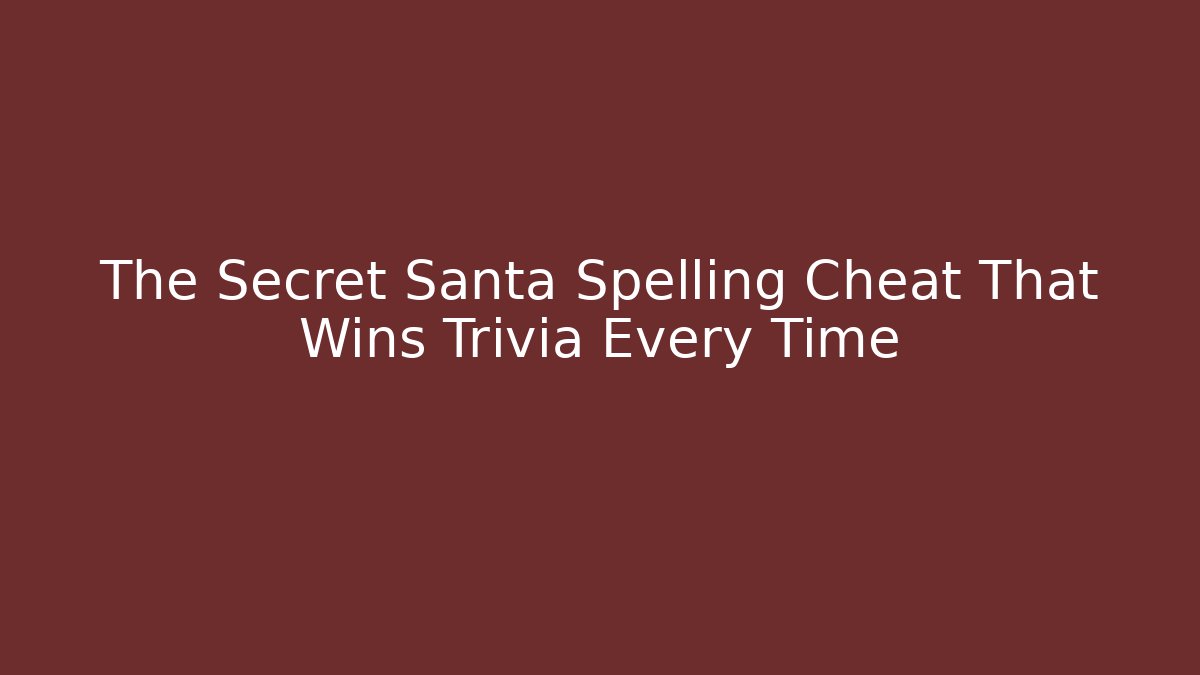 The Secret Santa Spelling Cheat That Wins Trivia Every Time - Critter Realm