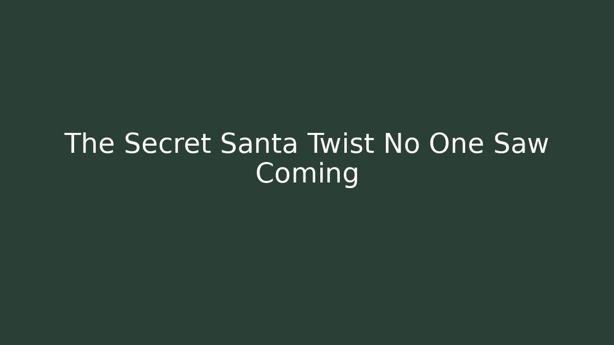 The Secret Santa Twist No One Saw Coming