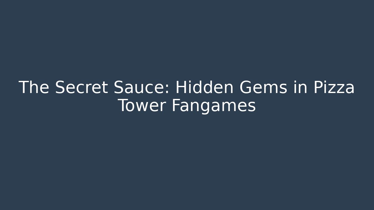 The Secret Sauce: Hidden Gems in Pizza Tower Fangames