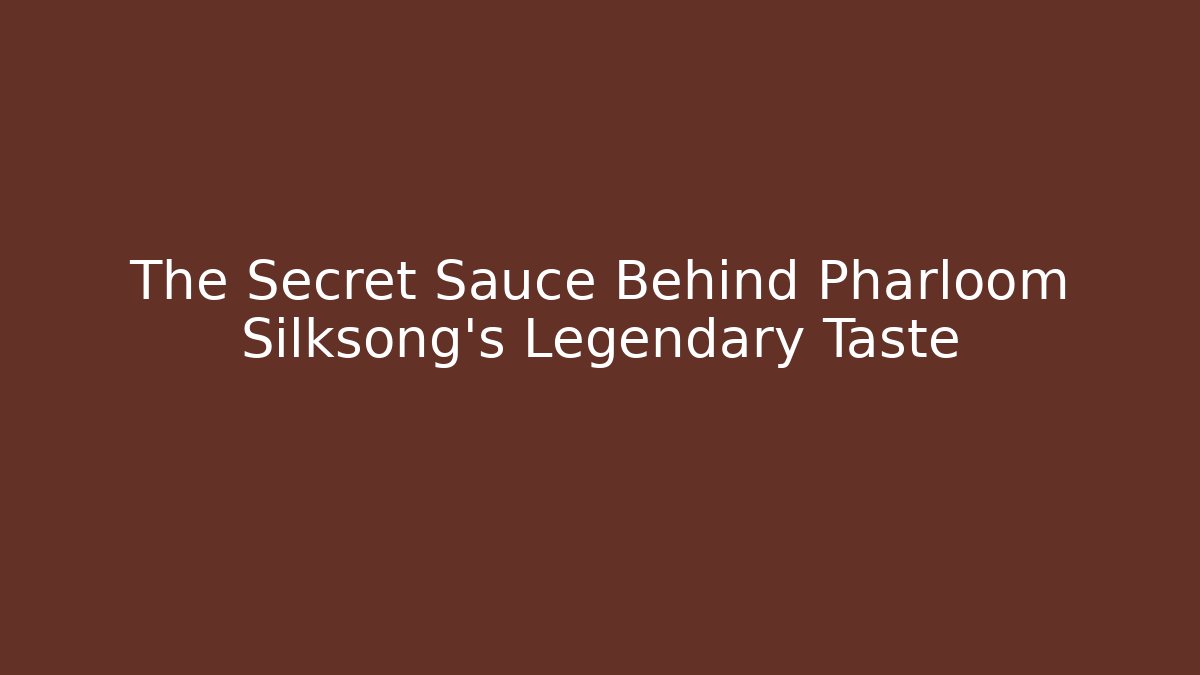 The Secret Sauce Behind Pharloom Silksong's Legendary Taste