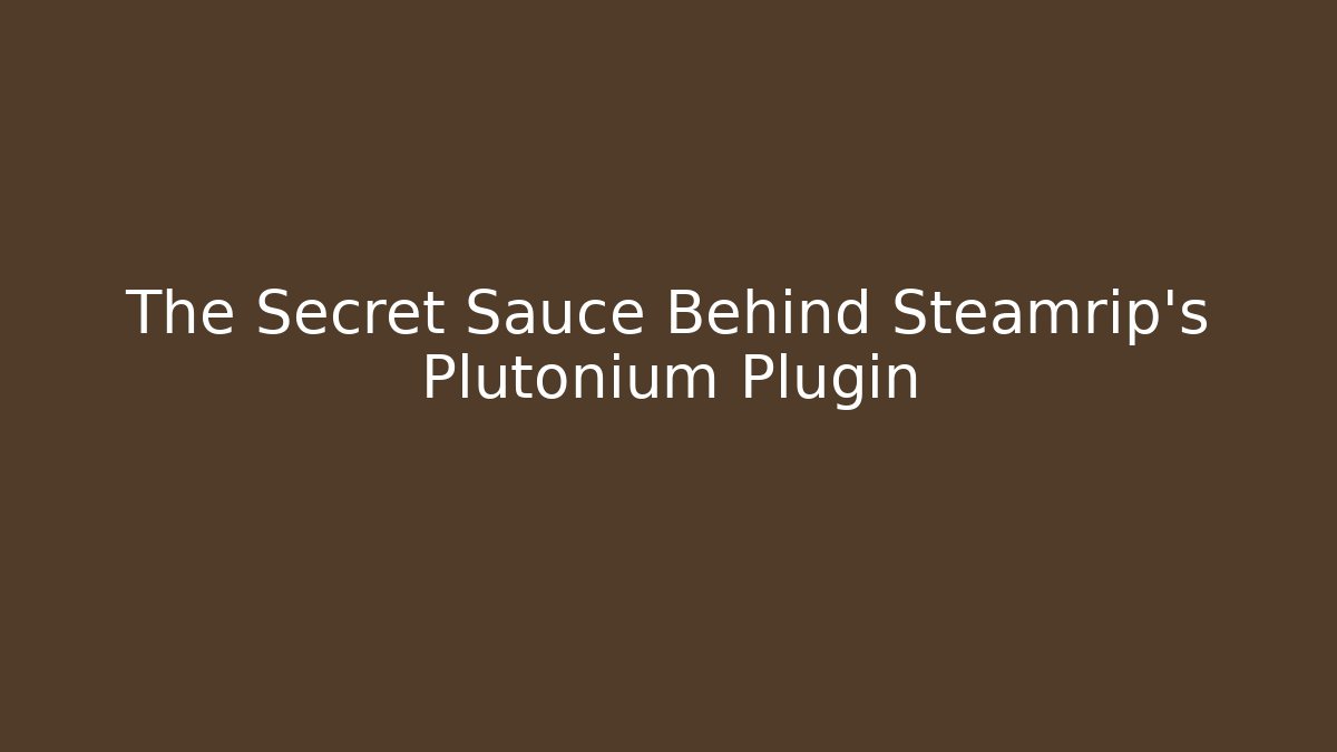 The Secret Sauce Behind Steamrip's Plutonium Plugin