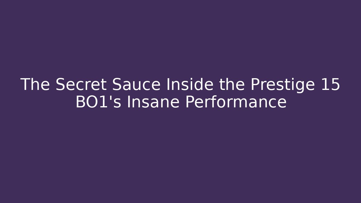 The Secret Sauce Inside the Prestige 15 BO1's Insane Performance