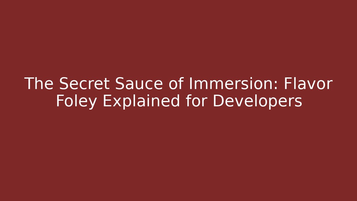 The Secret Sauce of Immersion: Flavor Foley Explained for Developers