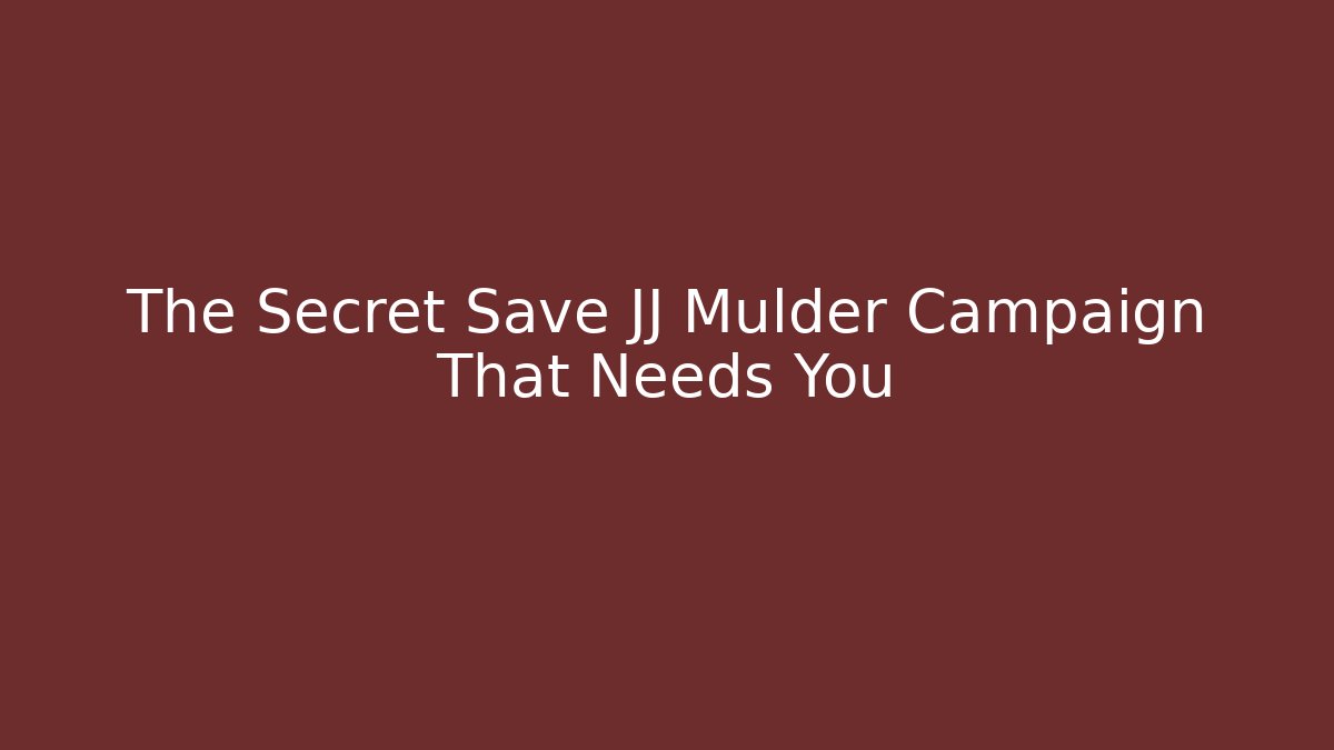 The Secret Save JJ Mulder Campaign That Needs You