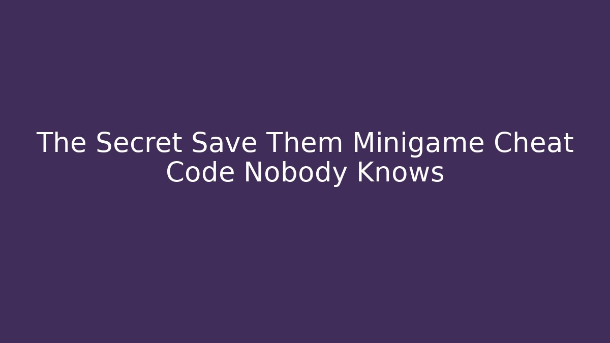The Secret Save Them Minigame Cheat Code Nobody Knows