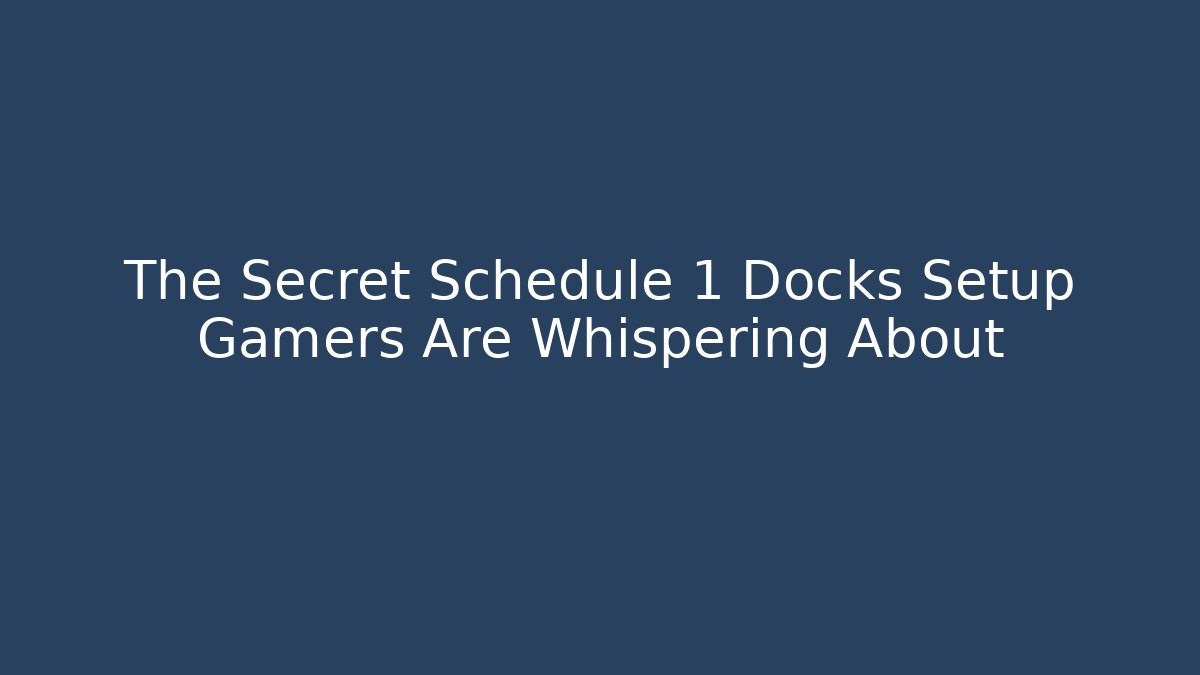 The Secret Schedule 1 Docks Setup Gamers Are Whispering About