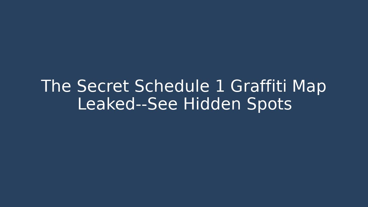 The Secret Schedule 1 Graffiti Map Leaked—See Hidden Spots