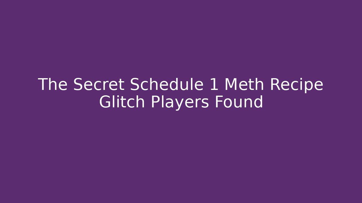 The Secret Schedule 1 Meth Recipe Glitch Players Found
