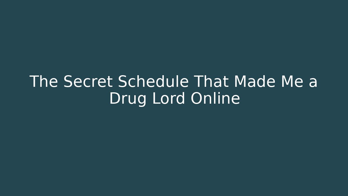 The Secret Schedule That Made Me a Drug Lord Online