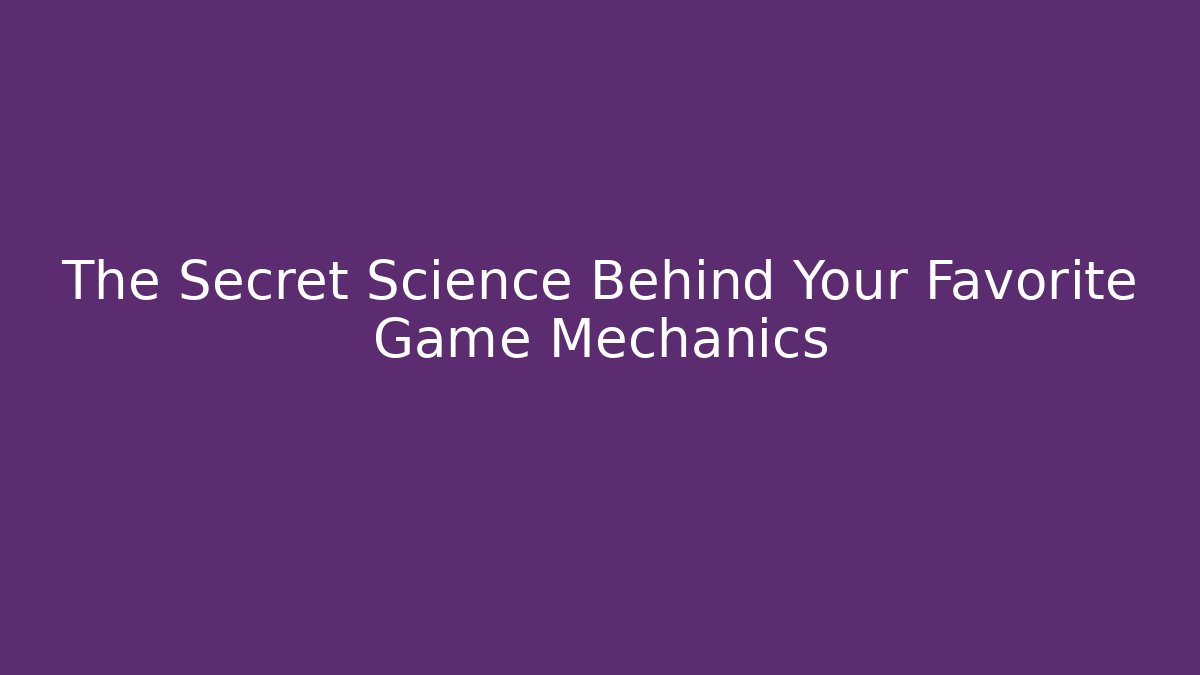 The Secret Science Behind Your Favorite Game Mechanics