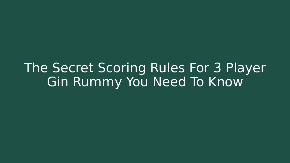 The Secret Scoring Rules For 3 Player Gin Rummy You Need To Know
