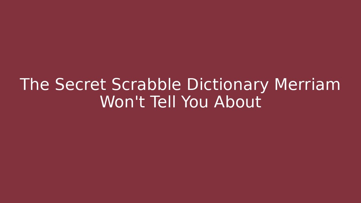 The Secret Scrabble Dictionary Merriam Won't Tell You About