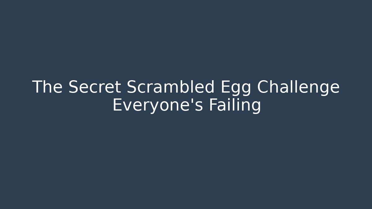 The Secret Scrambled Egg Challenge Everyone's Failing