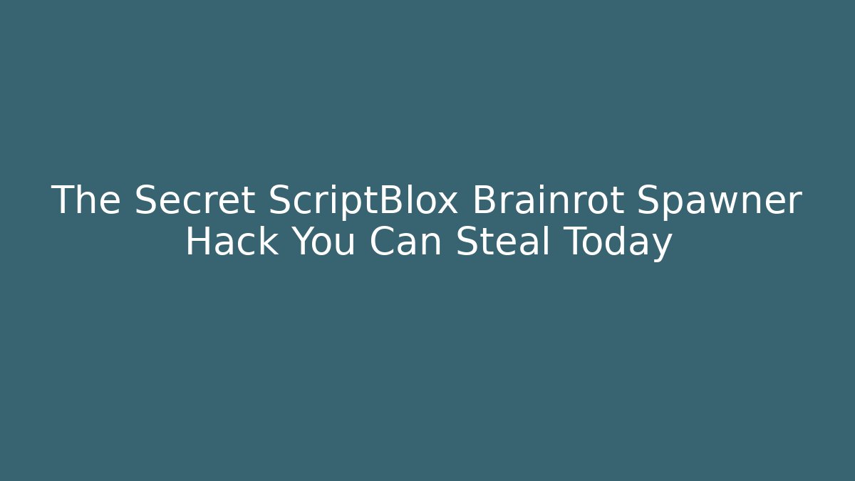 The Secret ScriptBlox Brainrot Spawner Hack You Can Steal Today