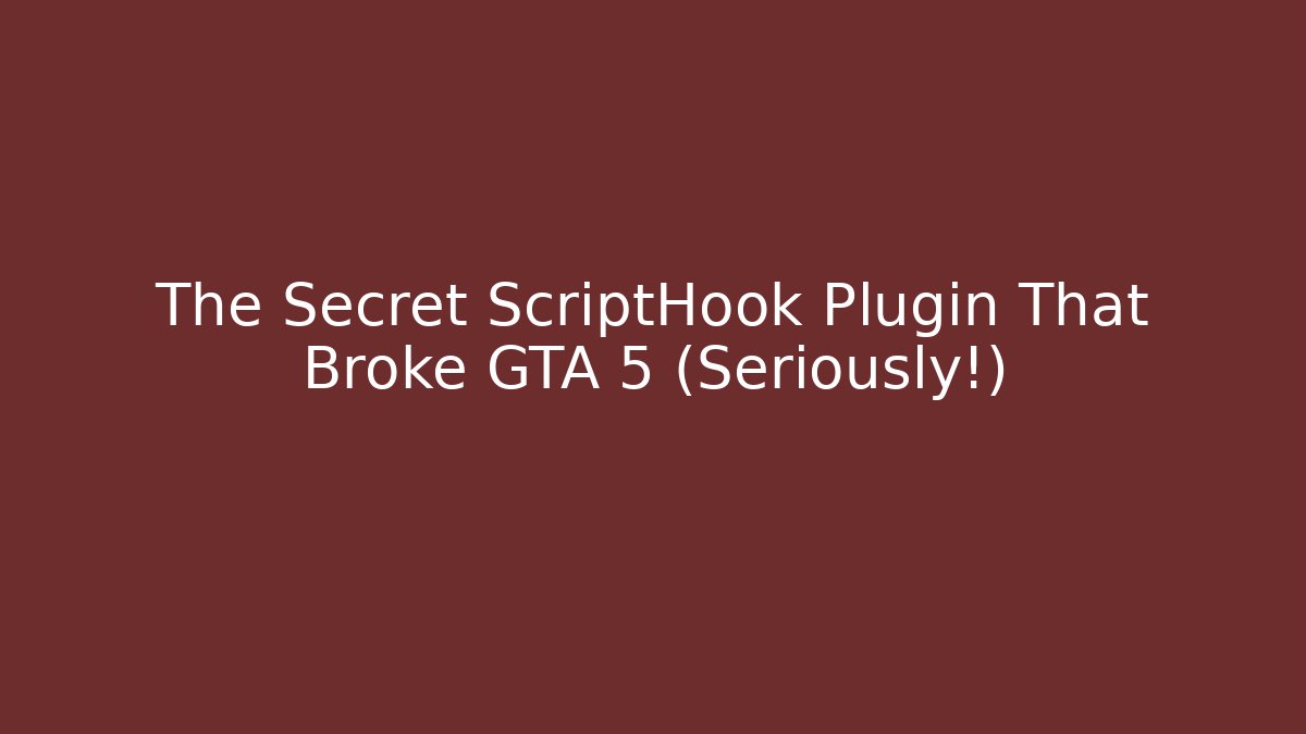The Secret ScriptHook Plugin That Broke GTA 5 (Seriously!)