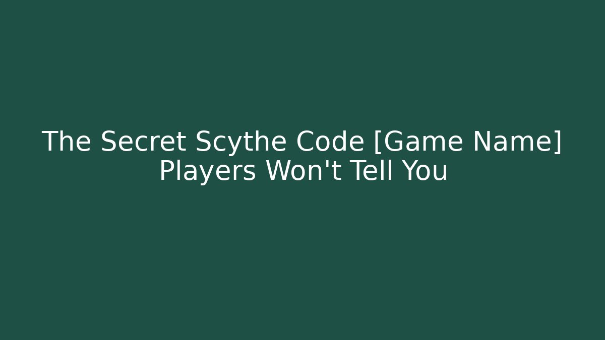 The Secret Scythe Code [Game Name] Players Won't Tell You