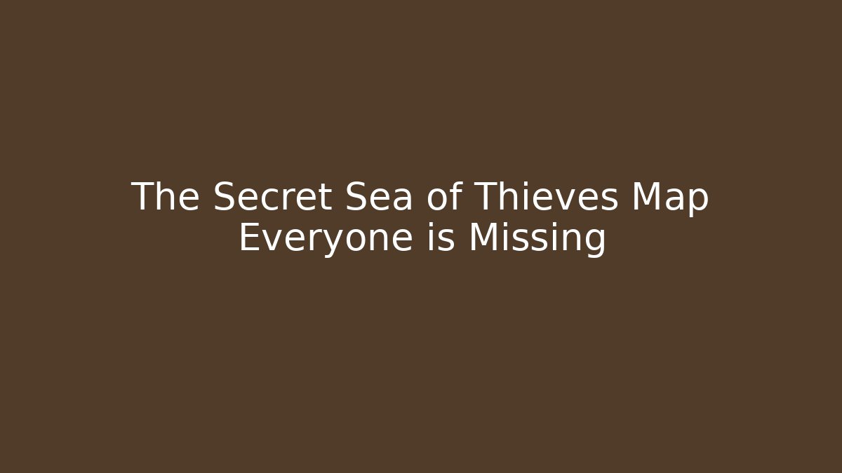 The Secret Sea of Thieves Map Everyone is Missing - Critter Realm