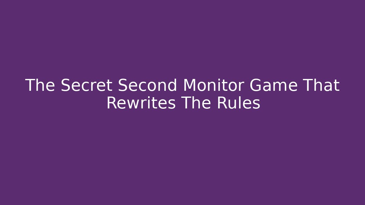 The Secret Second Monitor Game That Rewrites The Rules