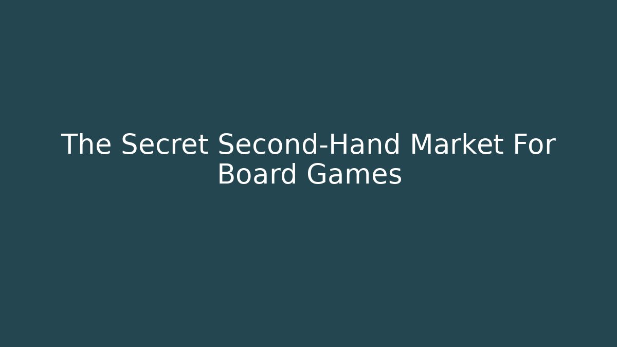 The Secret Second-Hand Market For Board Games