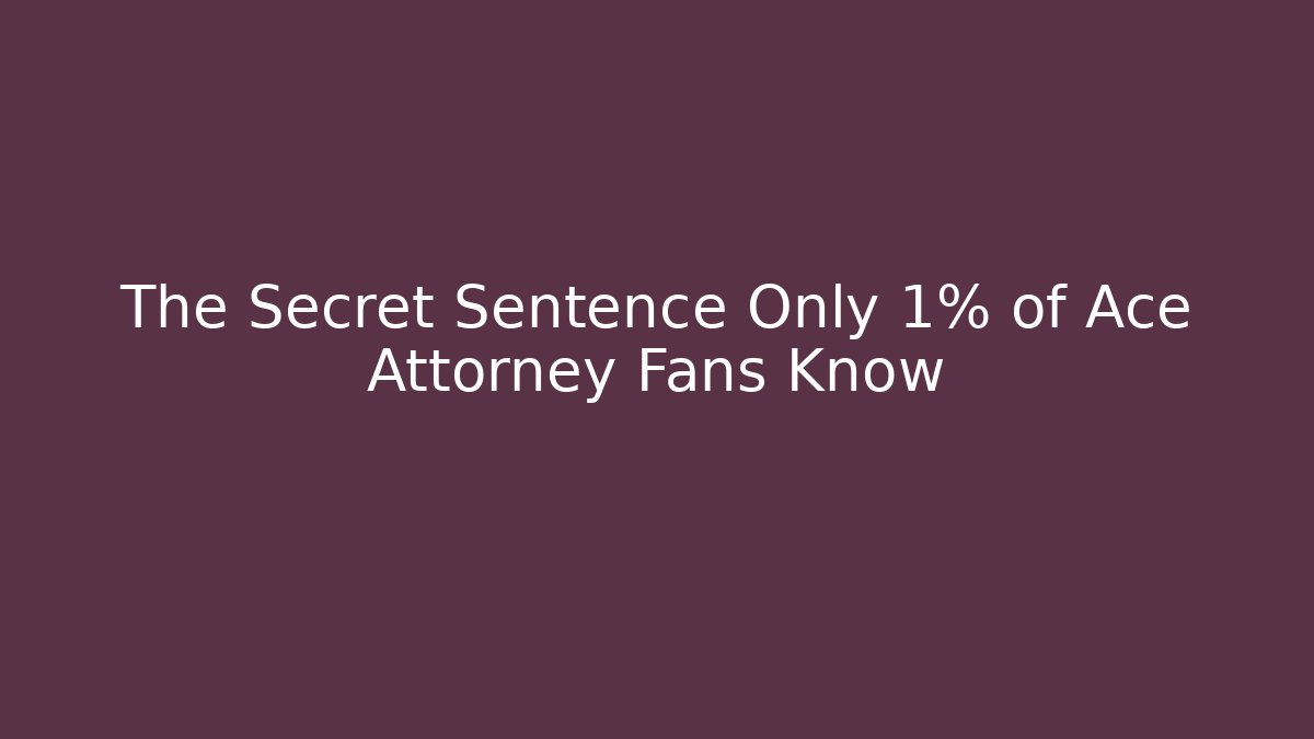 The Secret Sentence Only 1% of Ace Attorney Fans Know