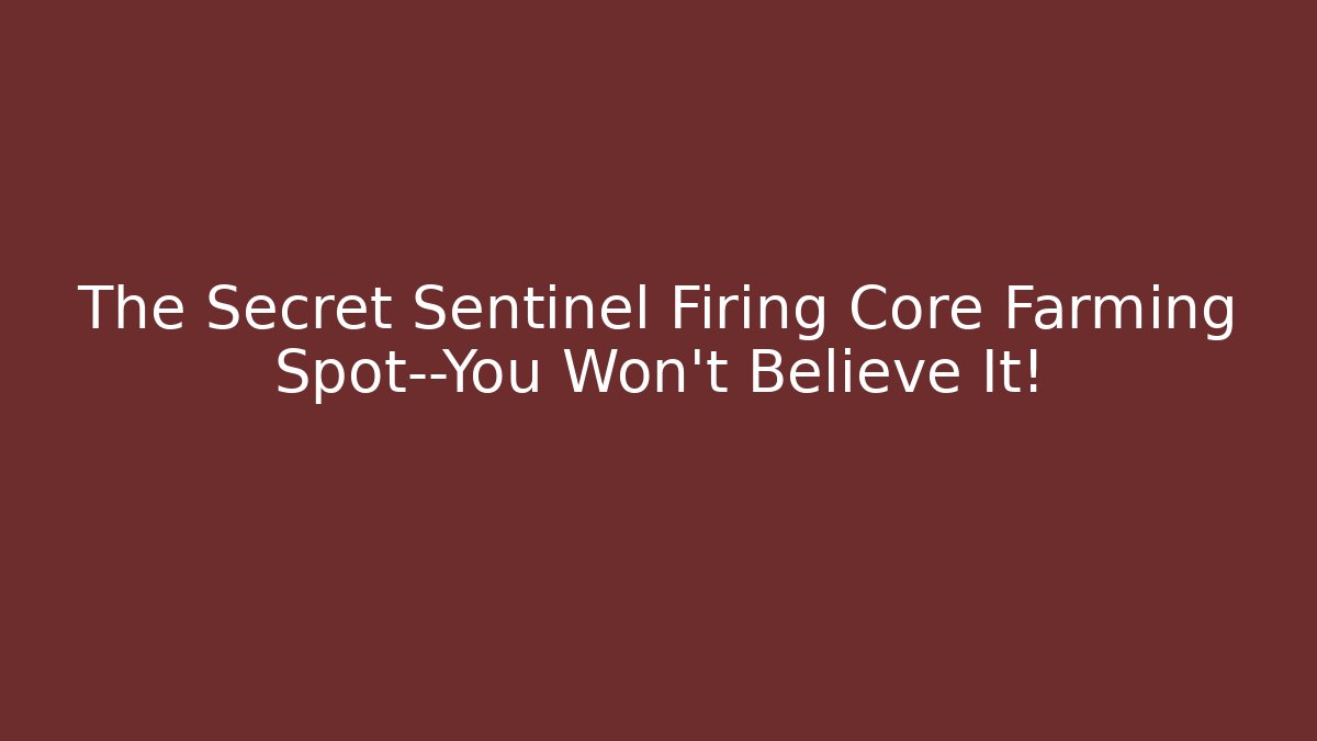 The Secret Sentinel Firing Core Farming Spot—You Won't Believe It!